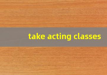 take acting classes